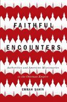 Faithful Encounters: Authorities and American Missionaries in the Ottoman Empire [Hardcover ed.]
 0773554610, 9780773554610