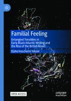 Familial Feeling: Entangled Tonalities in Early Black Atlantic Writing and the Rise of the British Novel [1st ed.]
 9783030586409, 9783030586416