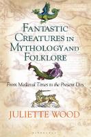 Fantastic Creatures in Mythology and Folklore: From Medieval Times to the Present Day
 9781441148490, 9781350059252, 9781474204446, 9781441130600