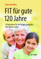 Fit für gute 120 Jahre: 10 Bausteine für ein langes, gesundes und aktives Leben [1. Aufl. 2019]
 978-3-662-58926-7, 978-3-662-58927-4