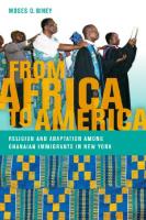 From Africa to America: Religion and Adaptation among Ghanaian Immigrants in New York
 0814786391, 9780814786390