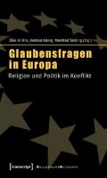 Glaubensfragen in Europa: Religion und Politik im Konflikt [1. Aufl.]
 9783839417072