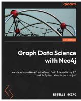 Graph Data Science with Neo4j: Learn how to use Neo4j 5 with Graph Data Science library 2.0 and its Python driver for your project
 9781804612743, 180461274X