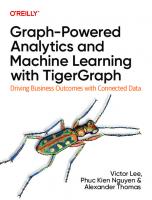Graph-Powered Analytics and Machine Learning with TigerGraph: Driving Business Outcomes with Connected Data [1 ed.]
 1098106652, 9781098106652