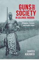 Guns and Society in Colonial Nigeria: Firearms, Culture, and Public Order [ebook ed.]
 0253031621, 9780253031624