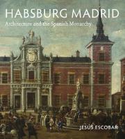 Habsburg Madrid: Architecture and the Spanish Monarchy
 9780271091891