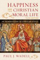 Happiness and the Christian moral life : an introduction to Christian ethics [Third edition.]
 9781442255180, 1442255188