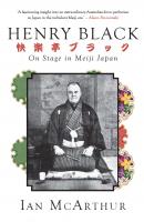 Henry Black : On Stage in Meiji Japan
 9781921867514, 9781921867507