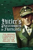 Hitler's Paratroopers in Normandy: The German II Parachute Corps in the Battle for France, 1944
 1848327714, 9781848327719