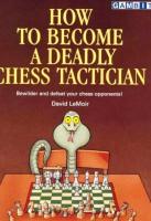 How to become a deadly chess tactician
 9781901983593, 1901983595