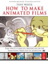 How to Make Animated Films: Tony White’s Complete Masterclass on the Traditional Principles of Animation
 9780240810331, 2009005710
