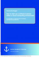 How To Start Up A Software Business Within A Cloud Computing Environment: An Evaluation Of Aspects From A Business Development Perspective : An Evaluation Of Aspects From A Business Development Perspective [1 ed.]
 9783954891818, 9783954896813