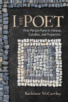 I, the Poet: First-Person Form in Horace, Catullus, and Propertius
 1501739557, 9781501739552
