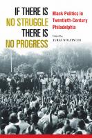 If There Is No Struggle There Is No Progress: Black Politics in Twentieth-Century Philadelphia
 1439919267, 9781439919262