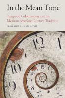 In the Mean Time: Temporal Colonization and the Mexican American Literary Tradition
 1496211820, 9781496211828