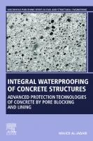 Integral Waterproofing of Concrete Structures: Advanced Protection Technologies of Concrete by Pore Blocking and Lining
 0128243546, 9780128243541