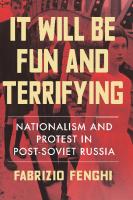 It Will Be Fun and Terrifying: Nationalism and Protest in Post-Soviet Russia
 0299324400, 9780299324407