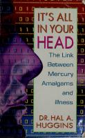 It's All in Your Head: The Link Between Mercury Amalgams and Illness [1 ed.]
 0895295504, 9780895295507