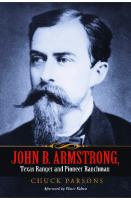 John B. Armstrong, Texas Ranger and Pioneer Ranchman : Lawman and Rancher [1 ed.]
 9781603444965, 9781585445530