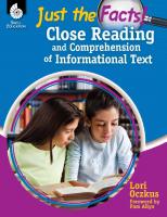 Just the Facts: Close Reading and Comprehension of Informational Text [1 ed.]
 9781425896249, 9781425813161