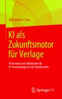 KI als Zukunftsmotor für Verlage: Potenziale und Fallbeispiele für KI-Anwendungen in der Buchbranche (German Edition) [1. Aufl. 2024]
 3658430362, 9783658430368