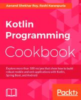 Kotlin Programming Cookbook: Explore more than 100 recipes that show how to build robust mobile and web applications with Kotlin, Spring Boot, and Android
 1788472144, 9781788472142