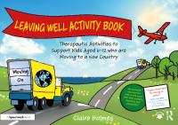 Leaving Well Activity Book: Therapeutic Activities to Support Kids Aged 6-12 who are Moving to a New Country (Moving On)
 1032466839, 9781032466835
