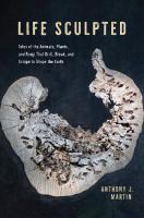 Life Sculpted: Tales of the Animals, Plants, and Fungi That Drill, Break, and Scrape to Shape the Earth
 022681047X, 9780226810478