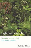 Light Without Heat : The Observational Mood From Bacon to Milton
 2017048069, 2017052392, 9781501723414, 9781501723421, 9781501723407