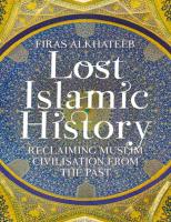 Lost Islamic History: Reclaiming Muslim Civilisation From The Past [2 ed.]
 9781849043977, 2009211798, 9781849049771, 9781849045285