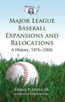 Major League Baseball Expansions and Relocations: A History, 1876-2008
 078644388X, 9780786443888