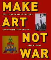 Make Art Not War: Political Protest Posters from the Twentieth Century
 1479813672, 9781479813674