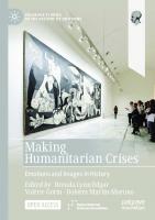 Making Humanitarian Crises: Emotions and Images in History (Palgrave Studies in the History of Emotions)
 3031008235, 9783031008238