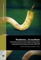 Manifiestos... de manifiesto : provocación, memoria y arte en el género-síntoma de las vanguardias literarias hispanoamericanas, 1896-1938
 9788484899761, 9786078450312