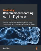 Mastering Reinforcement Learning with Python: Build next-generation, self-learning models using reinforcement learning techniques and best practices [1 ed.]
 1838644148, 9781838644147