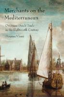 Merchants on the Mediterranean: Ottoman–Dutch Trade in the Eighteenth Century
 9781784538675, 9780755648887, 9780755648863