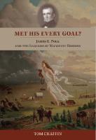 Met His Every Goal? : James K. Polk and the Legends of Manifest Destiny [1 ed.]
 9781621901280, 9781621900993