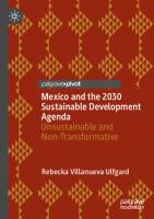 Mexico and the 2030 Sustainable Development Agenda: Unsustainable and Non-Transformative (Governance, Development, and Social Inclusion in Latin America)
 3031447271, 9783031447273