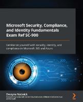 Microsoft Security, Compliance, and Identity Fundamentals Exam Ref SC-900: Familiarize yourself with security, identity, and compliance in Microsoft 365 and Azure
 9781801815994, 1801815992