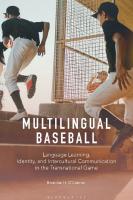 Multilingual Baseball: Language Learning, Identity, and Intercultural Communication in the Transnational Game
 9781350298521, 9781350298552, 9781350298538