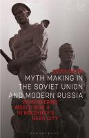 Myth Making in the Soviet Union and Modern Russia: Remembering World War II in Brezhnev’s Hero City
 9781350987296, 9781786732736