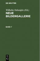 Neue Bildergallerie: Band 7 [Neue Aufl., Reprint 2021]
 9783112464564, 9783112464557
