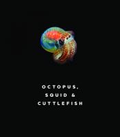 Octopus, Squid, and Cuttlefish: A Visual, Scientific Guide to the Oceans’ Most Advanced Invertebrates
 9780226459738