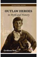 Outlaw Heroes in Myth and History [1 ed.]
 0857287923, 9780857287922