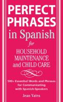Perfect Phrases in Spanish For Household Maintenance and Childcare: 500 + Essential Words and Phrases for Communicating with Spanish-Speakers  [1 ed.]
 0071494766, 9780071494762, 9780071642262