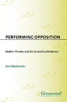 Performing Opposition : Modern Theater and the Scandalized Audience
 9780313057625, 9780275980566