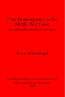 Plant Domestication in the Middle Nile Basin: An Archaeoethnobotanical Case Study
 9780860546641, 9781407348162