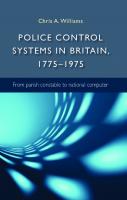 Police control systems in Britain, 1775–1975: From parish constable to national computer
 9781526102584