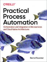 Practical Process Automation: Orchestration and Integration in Microservices and Cloud Native Architectures
 149206145X, 9781492061458