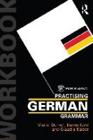 Practising German grammar : workbook [Fourth edition.]
 9781138187030, 1138187038, 9781138187047, 1138187046